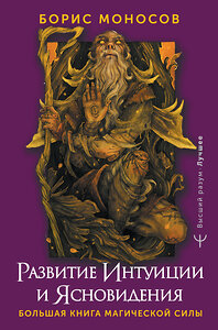 АСТ Борис Моносов "Развитие интуиции и ясновидения. Большая книга магической силы" 388894 978-5-17-159230-1 