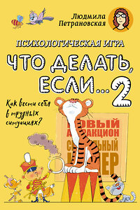 АСТ Петрановская Л.В. "Психологическая игра для детей "Что делать если...-2". Новое оформление" 388900 978-5-17-159979-9 