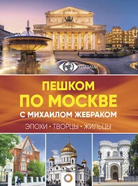 АСТ Михаил Жебрак "Пешком по Москве с Михаилом Жебраком" 400765 978-5-17-109579-6 