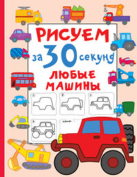 АСТ Дмитриева В.Г. "Рисуем за 30 секунд любые машины" 401119 978-5-17-152283-4 