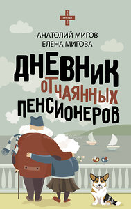 АСТ Анатолий Мигов, Елена Мигова "Дневник отчаянных пенсионеров" 401183 978-5-17-154522-2 