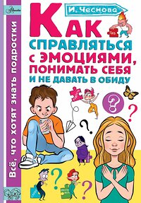 АСТ Чеснова И.Е. "Как справляться с эмоциями, понимать себя и не давать в обиду" 401659 978-5-17-161601-4 