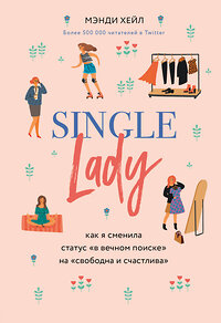 Эксмо Мэнди Хейл "Single lady. Как я сменила статус "в вечном поиске" на "свободна и счастлива"" 410627 978-5-04-109351-8 