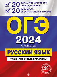 Эксмо А. Ю. Бисеров "ОГЭ-2024. Русский язык. 20 вариантов итогового собеседования + 20 вариантов экзаменационных работ" 410674 978-5-04-117165-0 