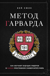 Эксмо Вэй Сюин "Метод Гарварда. Как обучают будущих лидеров в самом престижном университете мира" 410916 978-5-04-181687-2 