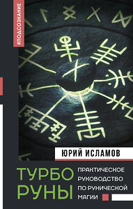 АСТ Исламов Ю.В. "ТурбоРуны. Практическое руководство по рунической магии" 428621 978-5-17-162175-9 