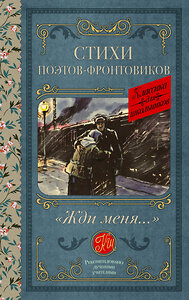 АСТ Симонов К.М., Гудзенко С., Тарковский А.А., Михалков С.В., Долматовский Е.А., Фатьянов А.И., Левитанский Ю.Д., Друнина Ю.В., Ваншенкин К.Я. "Жди меня. Стихи поэтов-фронтовиков" 428770 978-5-17-163739-2 