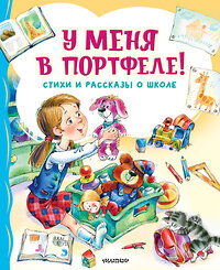 АСТ Берестов В.Д., Михалков С.В., Токмакова И.П. "У меня в портфеле! Стихи и рассказы о школе" 428899 978-5-17-162734-8 