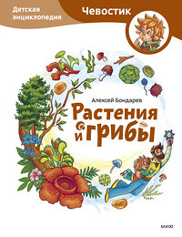 Эксмо Алексей Бондарев "Растения и грибы. Детская энциклопедия (Чевостик)" 435884 978-5-00214-700-7 