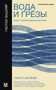 АСТ Гастон Башляр "Вода и грёзы. Опыт о воображении материи" 436135 978-5-17-151828-8 