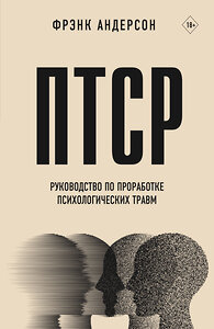 АСТ Фрэнк Г. Андерсон "ПТСР. Руководство по проработке психологических травм" 436208 978-5-17-159468-8 