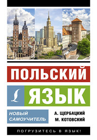 АСТ А. Щербацкий, М. Котовский "Польский язык. Новый самоучитель" 438354 978-5-17-165191-6 