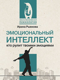 АСТ Ирина Рыжкова "Эмоциональный интеллект: кто рулит твоими эмоциями" 441075 978-5-17-163583-1 