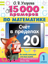 АСТ О. В. Узорова "15 000 примеров по математике. Счет в пределах 20. 1 класс" 443620 978-5-17-164510-6 