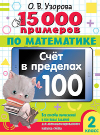 АСТ О. В. Узорова "15 000 примеров по математике. Счет в пределах 100. Все способы вычислений и все виды заданий для автоматизированного навыка счета. 2 класс" 443621 978-5-17-164511-3 