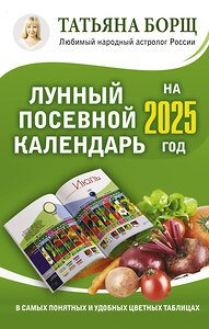 АСТ Борщ Татьяна "Лунный посевной календарь на 2025 год в самых понятных и удобных цветных таблицах" 445320 978-5-17-156309-7 