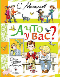 АСТ Михалков С.В. "А что у вас? Стихи и сказки для маленьких" 445374 978-5-17-165078-0 