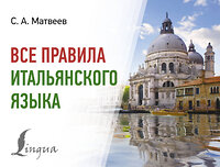 АСТ С. А. Матвеев "Все правила итальянского языка" 445395 978-5-17-165621-8 