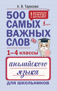 АСТ А. В. Тарасова "500 самых важных слов английского языка для школьников (1-4 классы)" 445408 978-5-17-166042-0 