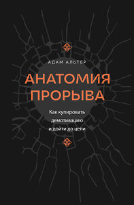 АСТ Адам Альтер "Анатомия прорыва. Как купировать демотивацию и дойти до цели" 455679 978-5-17-162875-8 