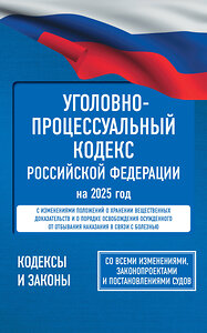 АСТ . "Уголовно-процессуальный кодекс Российской Федерации на 2025 год. Со всеми изменениями, законопроектами и постановлениями судов" 455684 978-5-17-166203-5 