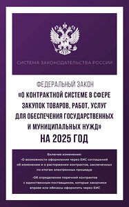 АСТ . "Федеральный закон "О контрактной системе в сфере закупок товаров, работ, услуг для обеспечения государственных и муниципальных нужд" на 2025 год" 455742 978-5-17-166226-4 