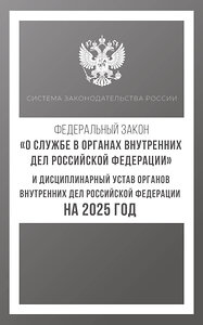 АСТ . "Федеральный закон "О службе в органах внутренних дел Российской Федерации" и Дисциплинарный устав органов внутренних дел Российской Федерации на 2025 год" 455747 978-5-17-166253-0 