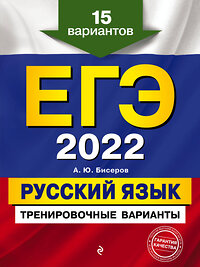 Эксмо А. Ю. Бисеров "ЕГЭ-2022. Русский язык. Тренировочные варианты. 15 вариантов" 458052 978-5-04-122352-6 