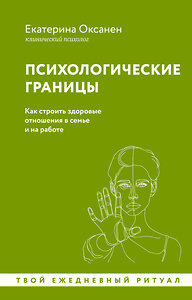 АСТ Екатерина Оксанен "Психологические границы. Как строить здоровые отношения в семье и на работе" 458485 978-5-17-163886-3 