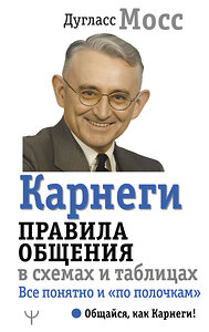 АСТ Дуглас Мосс "Карнеги. Правила общения в схемах и таблицах. Все понятно и «по полочкам»" 458505 978-5-17-165925-7 