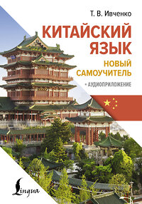 АСТ Т. В. Ивченко "Китайский язык. Новый самоучитель + аудиоприложение" 458508 978-5-17-165615-7 