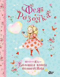 АСТ Штефани Дале "Фея Розочка. Большая книга волшебства" 458542 978-5-17-166676-7 