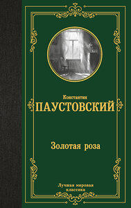 АСТ Константин Георгиевич Паустовский "Золотая роза" 458548 978-5-17-166748-1 