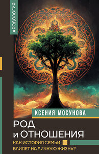 АСТ Мосунова К.А. "Род и отношения. Как история семьи влияет на личную жизнь?" 460642 978-5-17-164792-6 