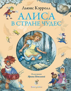 Эксмо Льюис Кэрролл "Алиса в Стране чудес (ил. И. Петелиной)" 339093 978-5-699-70191-9 