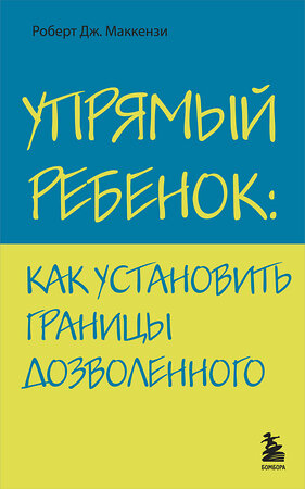 Эксмо Роберт Дж. Маккензи "Упрямый ребенок: как установить границы дозволенного" 339096 978-5-699-48456-0 