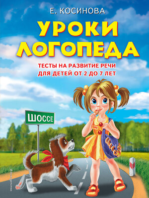 Эксмо Елена Косинова "Уроки логопеда.Тесты на развитие речи для детей от 2 до 7 лет" 339104 978-5-699-33076-8 