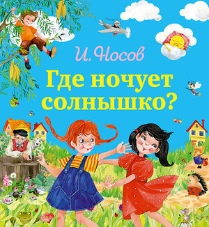 Эксмо Игорь Носов "Где ночует солнышко? (ил. О. Зобниной)" 339186 978-5-699-77649-8 