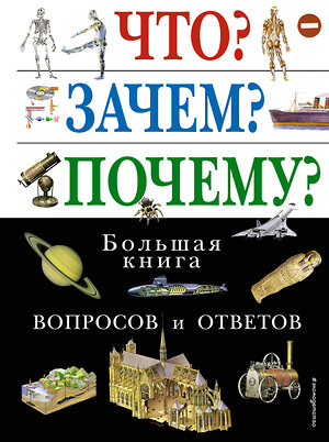 Эксмо "Что? Зачем? Почему? Большая книга вопросов и ответов" 339628 978-5-699-10966-1 