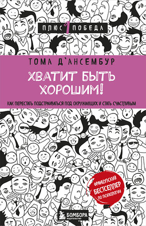 Эксмо Тома Д’Ансембур "Хватит быть хорошим! Как перестать подстраиваться под других и стать счастливым" 339817 978-5-699-89091-0 