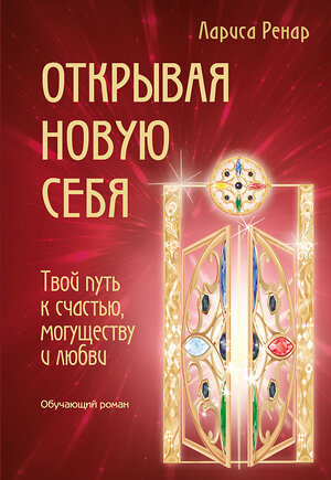 Эксмо Лариса Ренар "Открывая новую себя. Твой путь к счастью, могуществу и любви" 339835 978-5-699-86108-8 