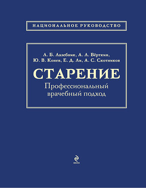 Эксмо Л.Б. Лазебник, А.Л. Вёрткин, Ю.В. Конев, Е.Д. Ли, А.С. Скотников "Старение. Профессиональный врачебный подход" 340306 978-5-699-68589-9 