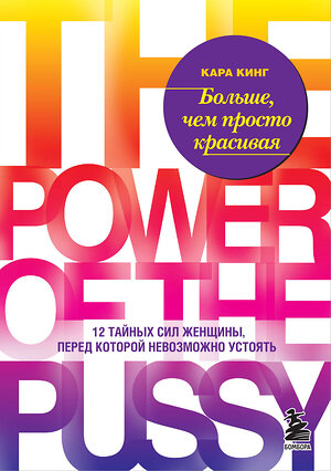 Эксмо Кара Кинг "Больше, чем просто красивая. 12 тайных сил женщины, перед которой невозможно устоять" 340449 978-5-699-92793-7 