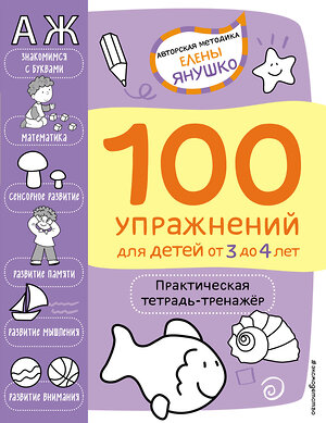 Эксмо Янушко Е.А. "3+ 100 упражнений для детей от 3 до 4 лет. Практическая тетрадь-тренажёр" 340452 978-5-699-88843-6 