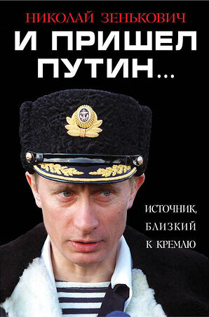 Эксмо Николай Зенькович "И пришел Путин… Источник, близкий к Кремлю" 340835 978-5-9955-0882-3 