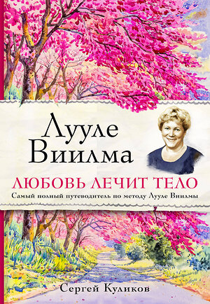 Эксмо Сергей Куликов "Лууле Виилма. Любовь лечит тело. Самый полный путеводитель по методу Лууле Виилмы" 340927 978-5-699-93098-2 