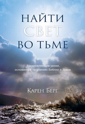 Эксмо Карен Берг "Найти Свет во тьме. Вдохновляющие уроки, основанные на учениях Библии и Зоара" 340967 978-5-699-93774-5 