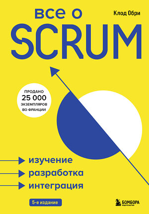 Эксмо Клод Обри "Все о SCRUM. Изучение, разработка, интеграция" 341185 978-5-699-96872-5 