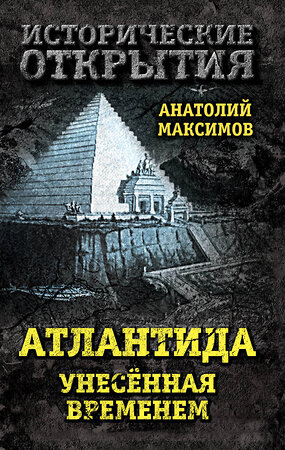 Эксмо Анатолий Максимов "Атлантида, унесенная временем" 341212 978-5-906947-06-2 