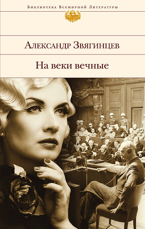 Эксмо Александр Звягинцев "На веки вечные. Роман-хроника времен Нюрнбергского процесса" 341266 978-5-699-97919-6 